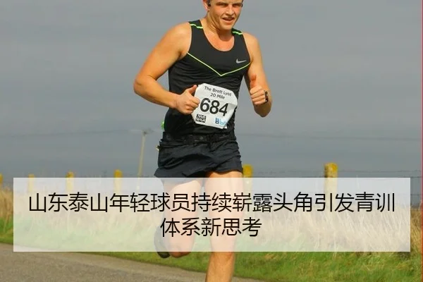 山东泰山年轻球员持续崭露头角引发青训体系新思考